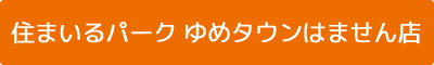 住まいるパーク ゆめタウンはません店